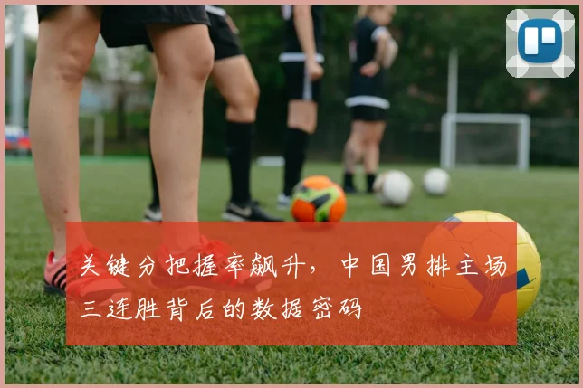 关键分把握率飙升，中国男排主场三连胜背后的数据密码 - 天下足球网图集